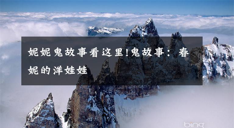 妮妮鬼故事看这里!鬼故事:春妮的洋娃娃