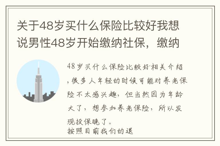 关于48岁买什么保险比较好我想说男性48岁开始缴纳社保，缴纳15年，63岁才能领养老金，划算吗？