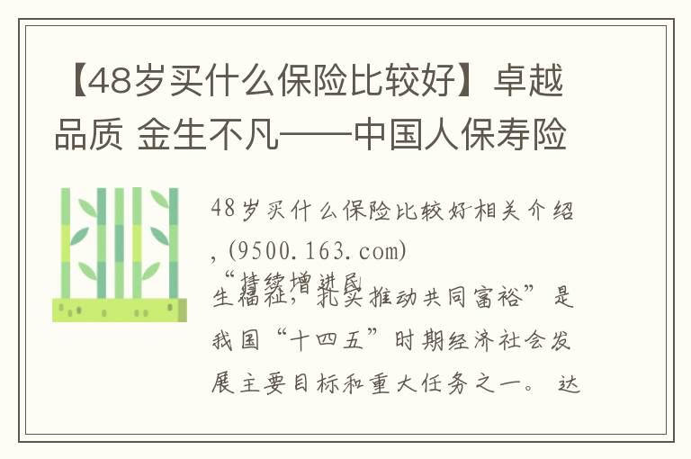 【48岁买什么保险比较好】卓越品质 金生不凡——中国人保寿险推出“卓越金生”保险产品组合