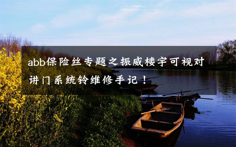 abb保险丝专题之振威楼宇可视对讲门系统铃维修手记!