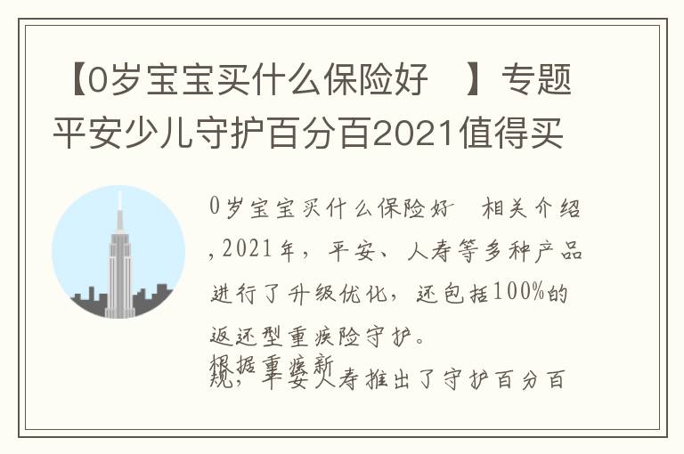 【0岁宝宝买什么保险好	】专题平安少儿守护百分百2021值得买吗?有哪些亮点?