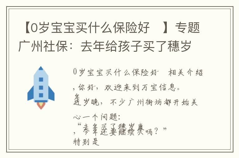 【0岁宝宝买什么保险好	】专题广州社保:去年给孩子买了穗岁康,今年还要继续买吗?