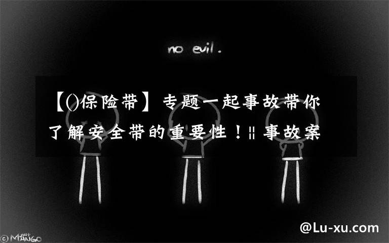 【保险带】专题一起事故带你了解安全带的重要性!|| 事故案例警示