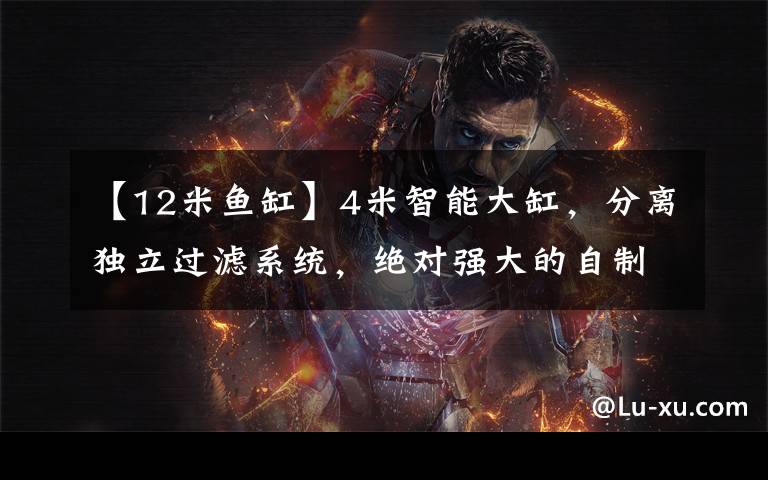 【12米鱼缸】4米智能大缸,分离独立过滤系统,绝对强大的自制鱼缸!