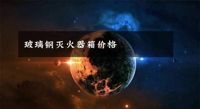 玻璃钢灭火器箱价格