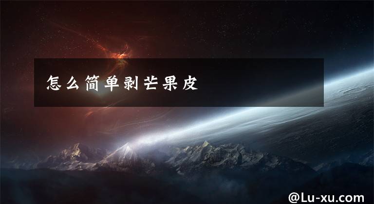 怎么简单剥芒果皮