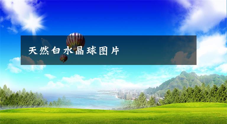 天然白水晶球图片