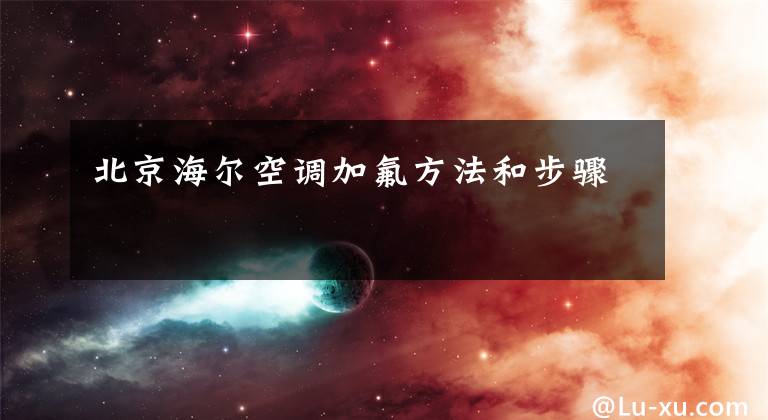 北京海尔空调加氟方法和步骤