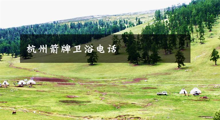 杭州箭牌卫浴电话