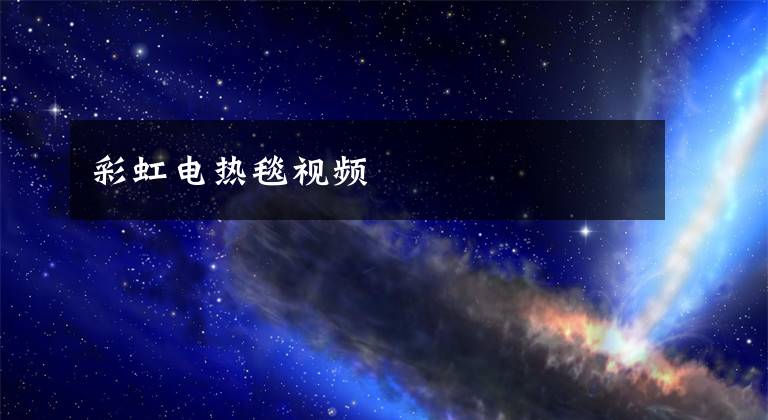 彩虹电热毯视频