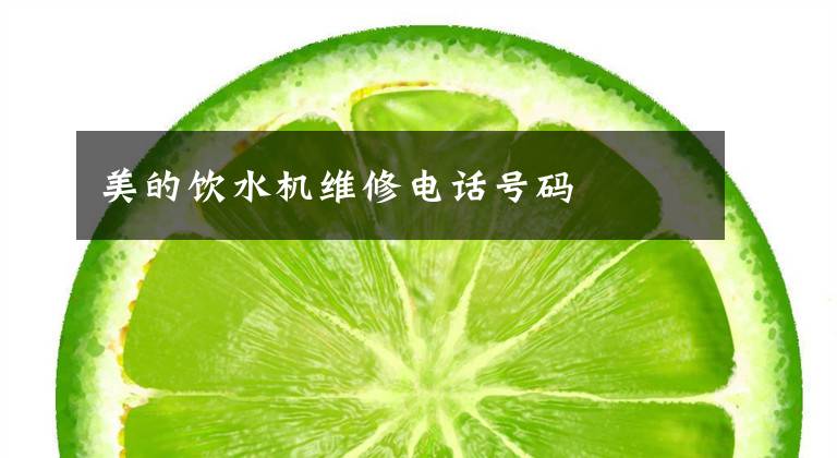 美的饮水机维修电话号码
