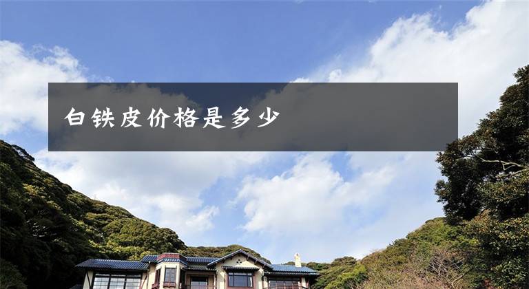 白铁皮价格是多少