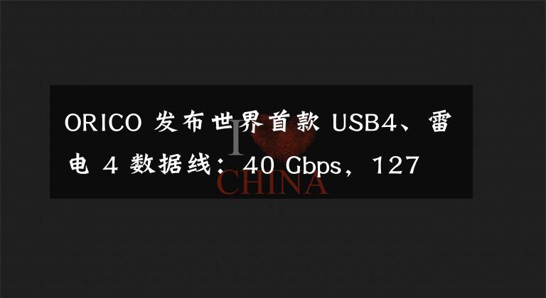 ORICO 发布世界首款 USB4、雷电 4 数据线:40 Gbps,127 元起