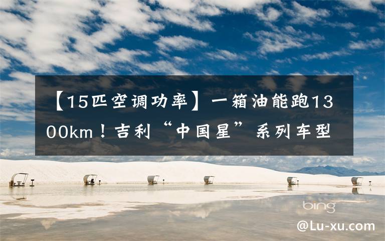 【15匹空调功率】一箱油能跑1300km!吉利“中国星”系列车型冰雪试驾