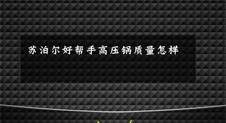 苏泊尔好帮手高压锅质量怎样