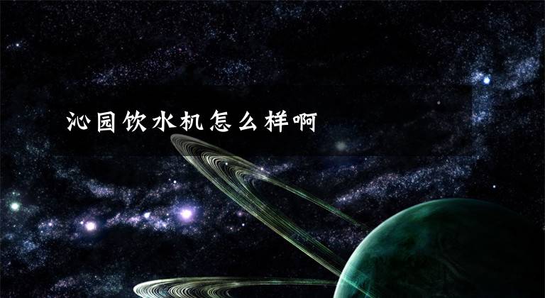 沁园饮水机怎么样啊