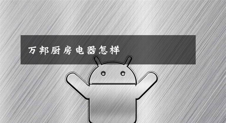 万邦厨房电器怎样