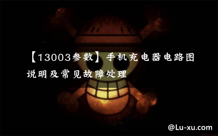 【13003参数】手机充电器电路图说明及常见故障处理