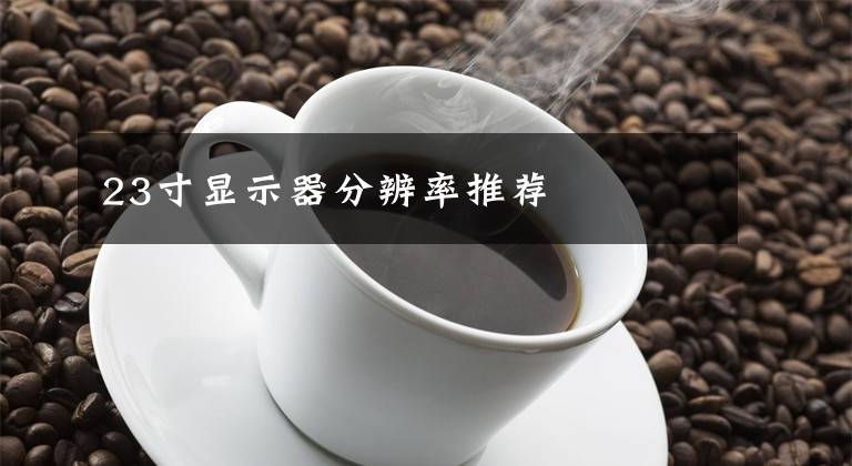 23寸显示器分辨率推荐