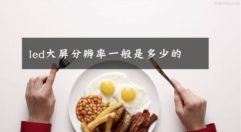 led大屏分辨率一般是多少的