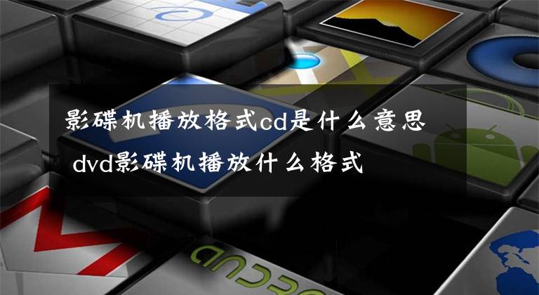 影碟机播放格式cd是什么意思 dvd影碟机播放什么格式