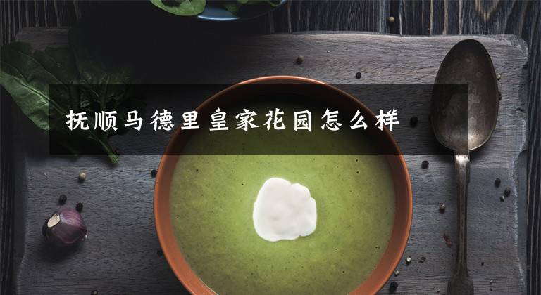 抚顺马德里皇家花园怎么样