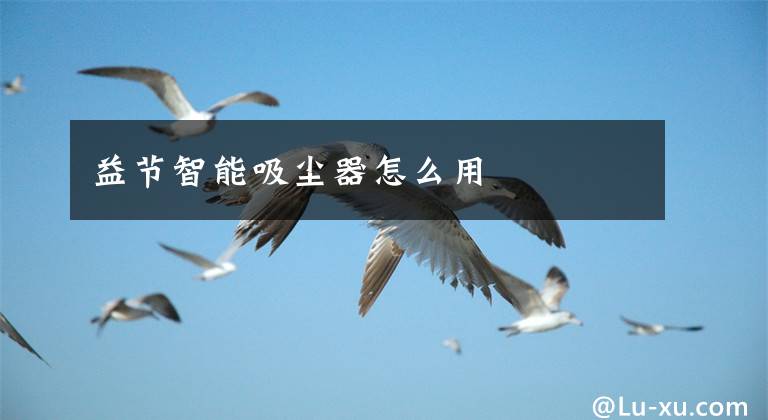 益节智能吸尘器怎么用