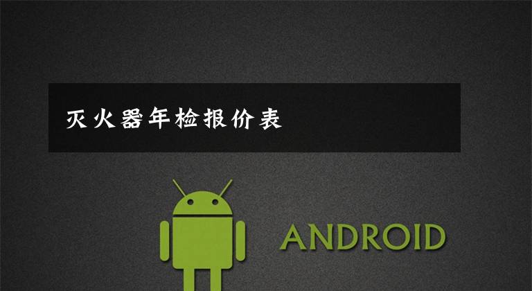 灭火器年检报价表