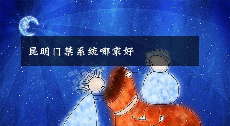 昆明门禁系统哪家好