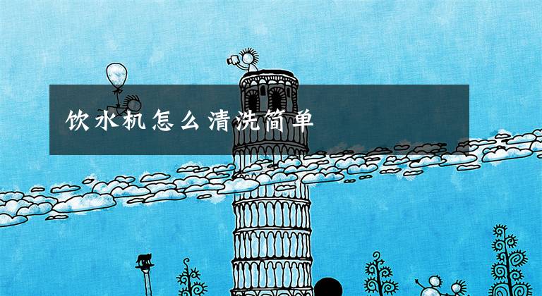 饮水机怎么清洗简单