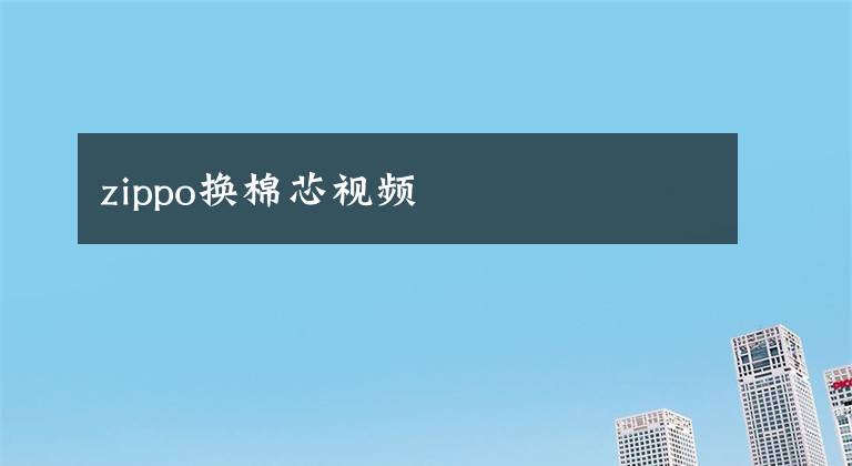 zippo换棉芯视频