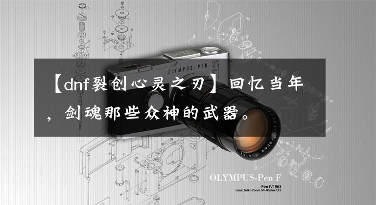 【dnf裂创心灵之刃】回忆当年，剑魂那些众神的武器。