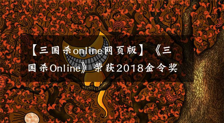 【三国杀online网页版】《三国杀Online》荣获2018金令奖“游戏玩家最喜欢的网络游戏”