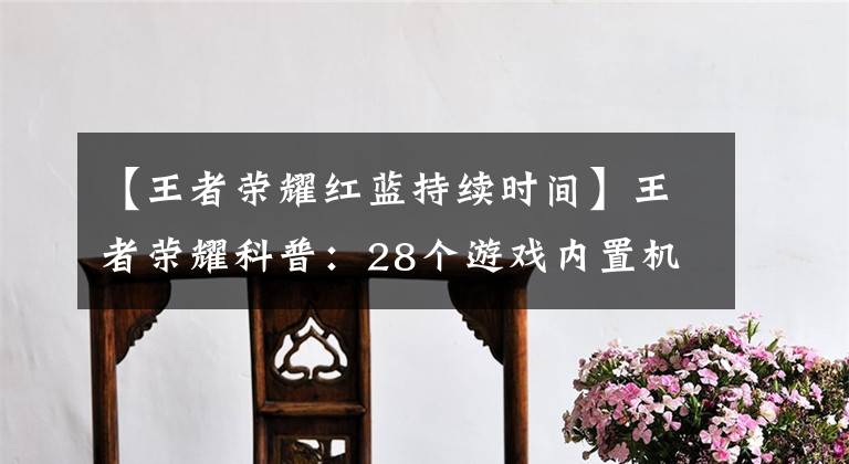 【王者荣耀红蓝持续时间】王者荣耀科普：28个游戏内置机制可以帮助你王毅。