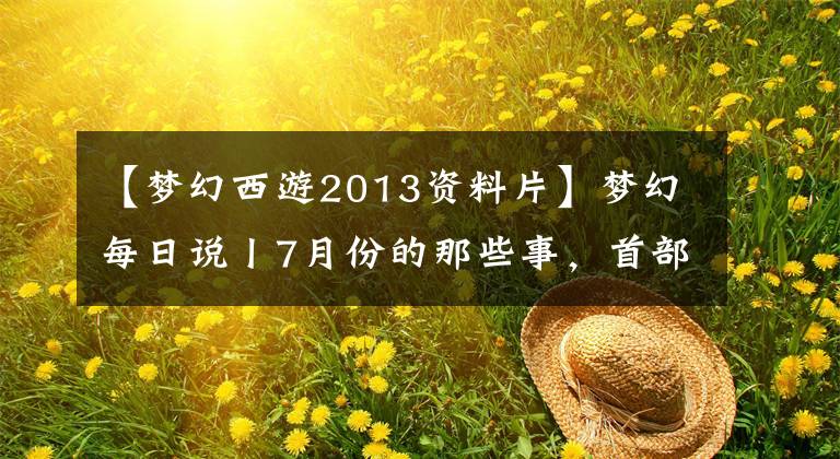 【梦幻西游2013资料片】梦幻每日说丨7月份的那些事，首部资料《欢乐家园》全服公测