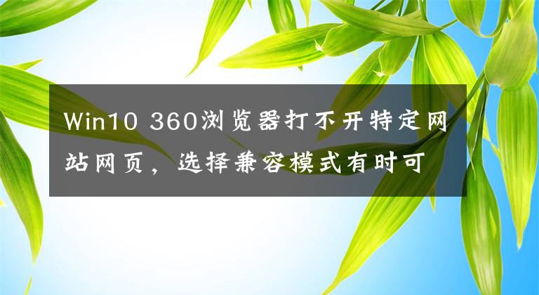 Win10 360浏览器打不开特定网站网页,选择兼容模式有时可以不稳定