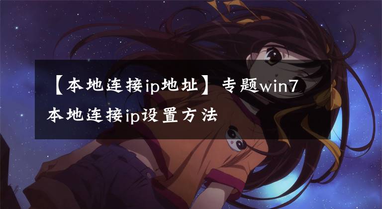 【本地连接ip地址】专题win7本地连接ip设置方法