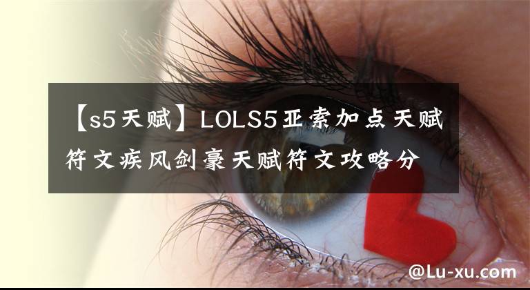 【s5天赋】LOLS5亚索加点天赋符文疾风剑豪天赋符文攻略分享