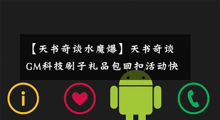 【天书奇谈水魔爆】天书奇谈GM科技刷子礼品包回扣活动快速升级攻略。