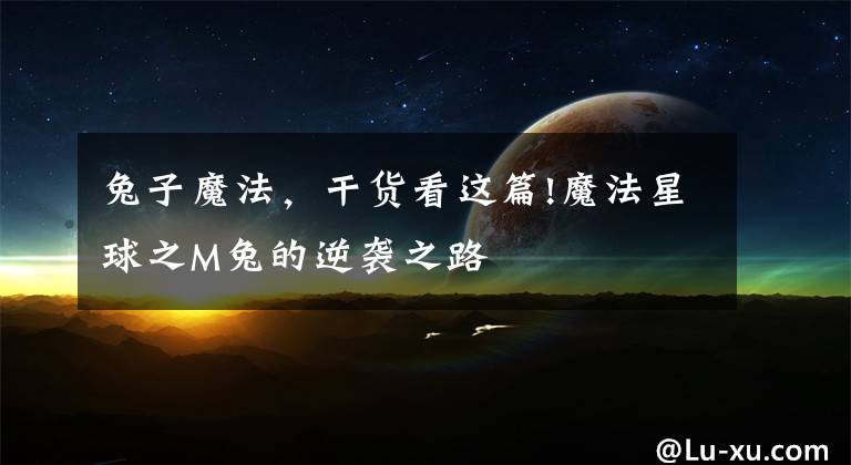 兔子魔法，干货看这篇!魔法星球之M兔的逆袭之路