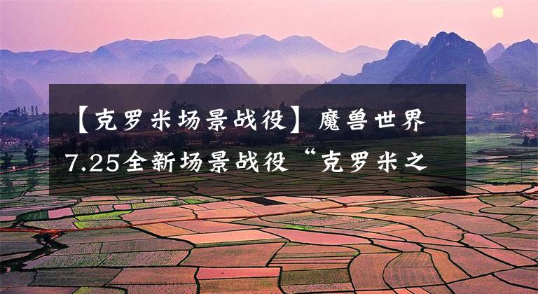 【克罗米场景战役】魔兽世界7.25全新场景战役“克罗米之死”中“时间之沙”的优化选择