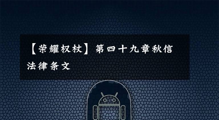【荣耀权杖】第四十九章秋信法律条文
