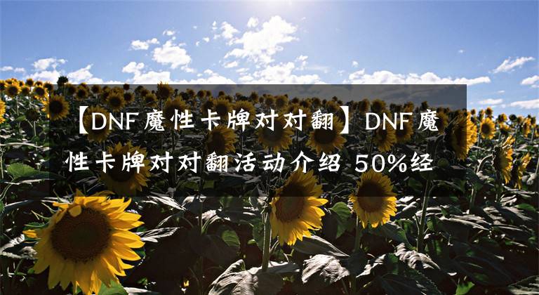 【DNF魔性卡牌对对翻】DNF魔性卡牌对对翻活动介绍 50%经验胶囊