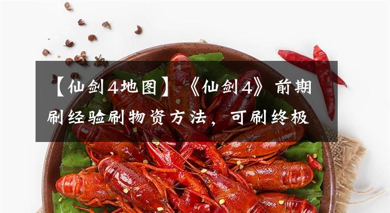 【仙剑4地图】《仙剑4》前期刷经验刷物资方法，可刷终极装备材料