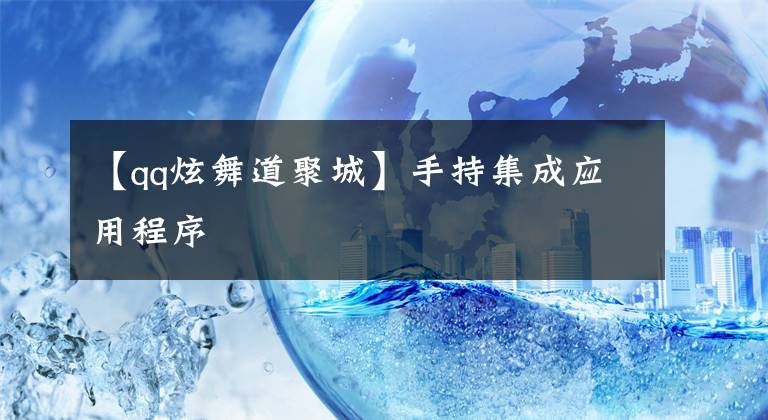 【qq炫舞道聚城】手持集成应用程序