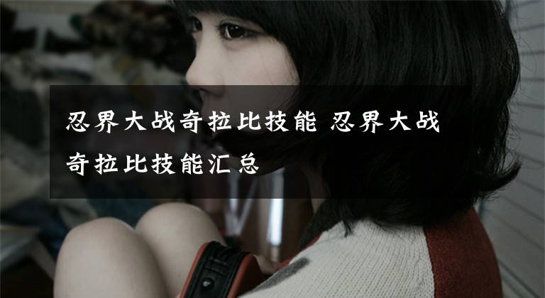 忍界大战奇拉比技能 忍界大战奇拉比技能汇总