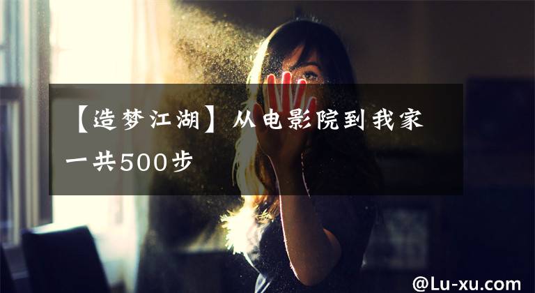 【造梦江湖】从电影院到我家一共500步