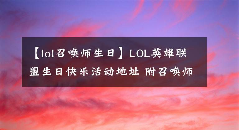 【lol召唤师生日】LOL英雄联盟生日快乐活动地址 附召唤师生日查询地址