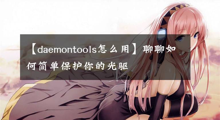 【daemontools怎么用】聊聊如何简单保护你的光驱