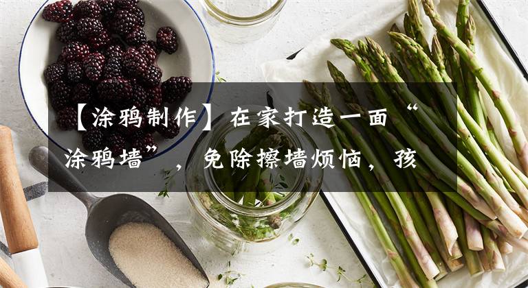 【涂鸦制作】在家打造一面“涂鸦墙”，免除擦墙烦恼，孩子喜欢，好处又多